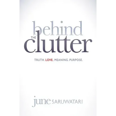 Behind the Clutter: Truth. Love. Meaning. Purpose.