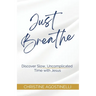 Just Breathe: Discover Slow, Uncomplicated Time with Jesus