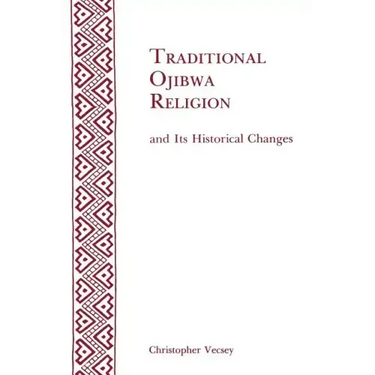Traditional Ojibwa Religion and Its Historical Changes: Memoirs, American Philosophical Society (Vol. 152)
