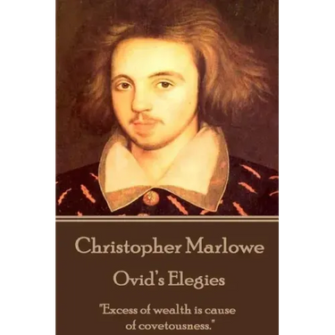 Christopher Marlowe - Ovid's Elegies: "Excess of wealth is cause of covetousness."
