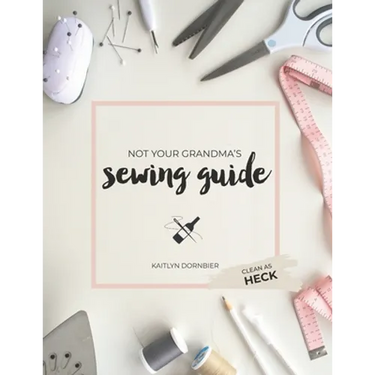 Not Your Grandma's Sewing Guide (Clean as Heck)
