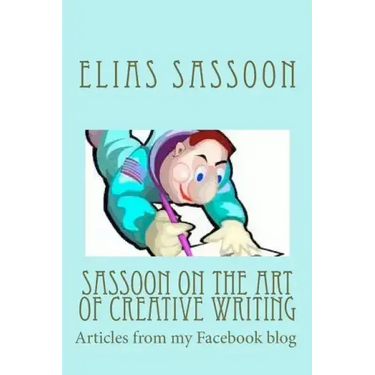Sassoon On The Art Of Creative Writing: Articles from my Facebook blog