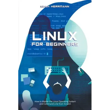 Linux for Beginners: How to Master the Linux Operating System and Command Line form Scratch