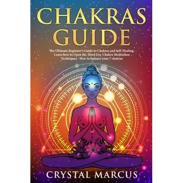 Chakras Guide: The Ultimate Beginner's Guide to Chakras and Self-Healing. Learn how to Open the Third Eye. Chakra Meditation Techniqu