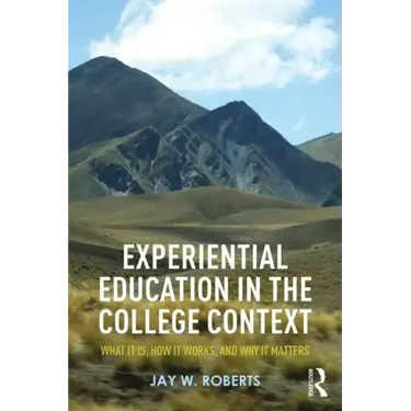 Experiential Education in the College Context: What It Is, How It Works, and Why It Matters
