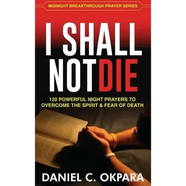 I Shall Not Die: 120 Powerful Night Prayers to Overcome the Spirit and Fear of Death