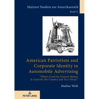 American Patriotism and Corporate Identity in Automobile Advertising: What's Good for General Motors Is Good for the Country and Vice Versa?
