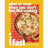 What to Cook When You Don't Feel Like Cooking: Make It Fast