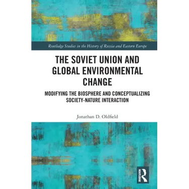 The Soviet Union and Global Environmental Change: Modifying the Biosphere and Conceptualizing Society-Nature Interaction