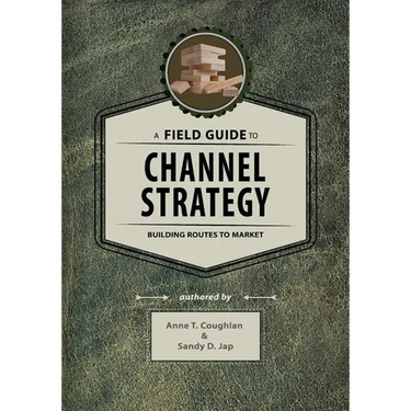 A Field Guide to Channel Strategy: Building Routes to Market