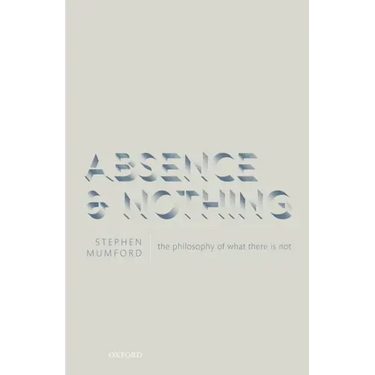 Absence and Nothing: The Philosophy of What There Is Not