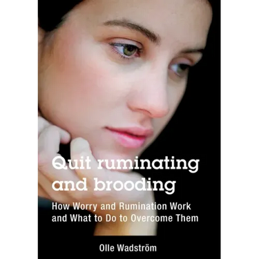 Quit ruminating and brooding: How Worry and Ruminating Work and What to Do to Overcome Them