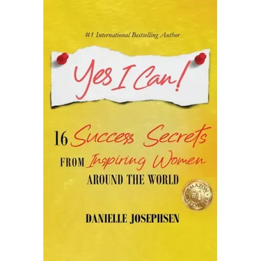 Yes I Can!: 16 Success Secrets of Inspiring Women from Around the World