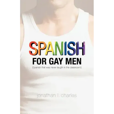 Spanish for Gay Men (Spanish that was never taught in the classroom!)
