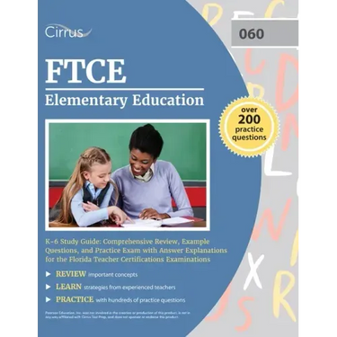 FTCE Elementary Education K-6 Study Guide: Comprehensive Review, Example Questions, and Practice Exam with Answer Explanations for the Florida Teacher