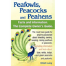 Peafowls, Peacocks and Peahens. Including Facts and Information about Blue, White, Indian and Green Peacocks. Breeding, Owning, Keeping and Raising Pe
