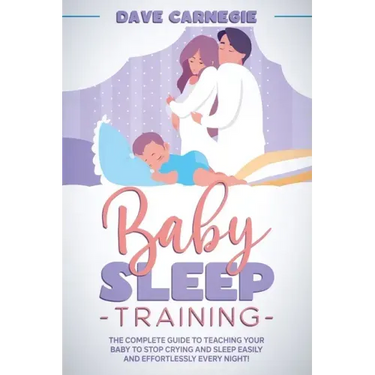 Baby Sleep Training: The Complete Guide to Teaching Your Baby to Stop Crying and Sleep Easily and Effortlessly Every Night!