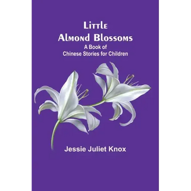 Little Almond Blossoms: A Book of Chinese Stories for Children