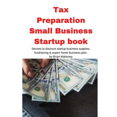 Tax Preparation Small Business Startup book: Secrets to discount startup business supplies, fundraising & expert home business plan