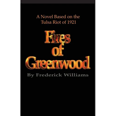 The Fires of Greenwood: The Tulsa Riot of 1921, a Novel
