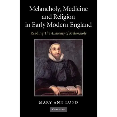 Melancholy, Medicine and Religion in Early Modern England: Reading 'The Anatomy of Melancholy'