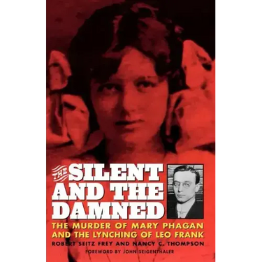 The Silent and the Damned: The Murder of Mary Phagan and the Lynching of Leo Frank