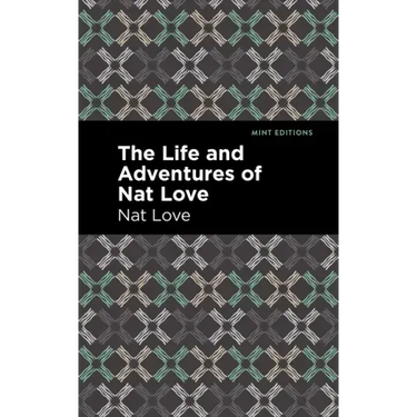 The Life and Adventures of Nat Love: a True History of Slavery Days