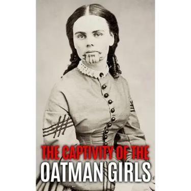 The Captivity of the Oatman Girls: The Extraordinary History of the Young Sisters Who Were Abducted by Native Americans in the 1850s American Wild Wes
