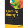 Learning Groovy 3: Java-Based Dynamic Scripting