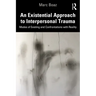 An Existential Approach to Interpersonal Trauma: Modes of Existing and Confrontations with Reality