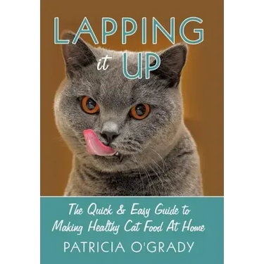 Lapping it Up: The Quick & Easy Guide to Making Healthy Cat Food At Home