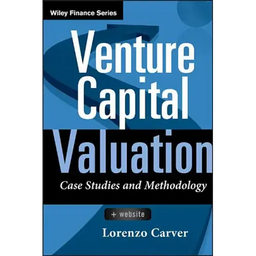 Venture Capital Valuation, + Website: Case Studies and Methodology