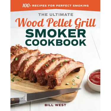 The Ultimate Wood Pellet Grill Smoker Cookbook: 100+ Recipes for Perfect Smoking