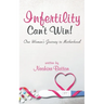 Infertility Can't Win: One Woman's Journey to Motherhood