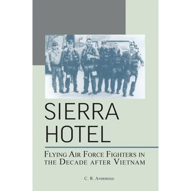 Sierra Hotel: Flying Air Force Fighters in the Decade After Vietnam