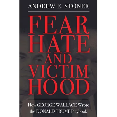 Fear, Hate, and Victimhood: How George Wallace Wrote the Donald Trump Playbook