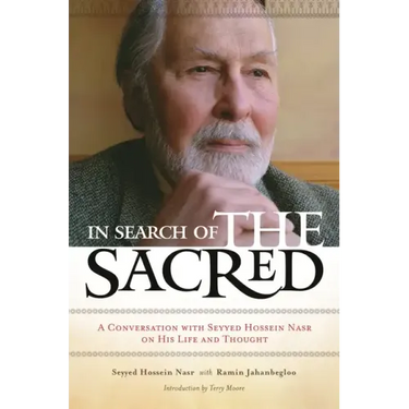 In Search of the Sacred: A Conversation with Seyyed Hossein Nasr on His Life and Thought