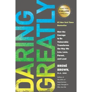 Daring Greatly: How the Courage to Be Vulnerable Transforms the Way We Live, Love, Parent, and Lead