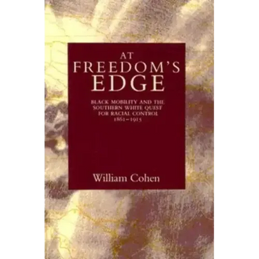 At Freedom's Edge: Black Mobility and the Southern White Quest for Racial Control, 1861--1915