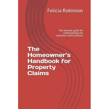 The Homeowner's Handbook for Property Claims: The ultimate guide for understanding the insurance claims process