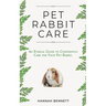 Pet Rabbit Care: An Ethical Guide to Confidently Care for Your Pet Rabbit