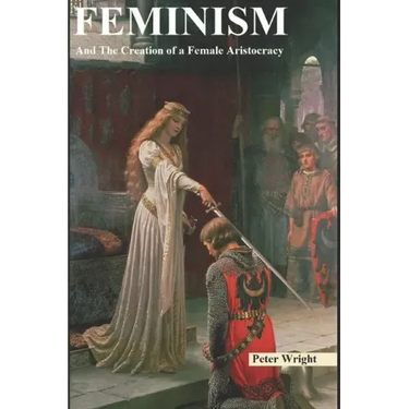 Feminism: And The Creation of a Female Aristocracy