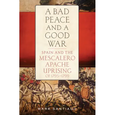 Bad Peace and a Good War: Spain and the Mescalero Apache Uprising of 1795-1799