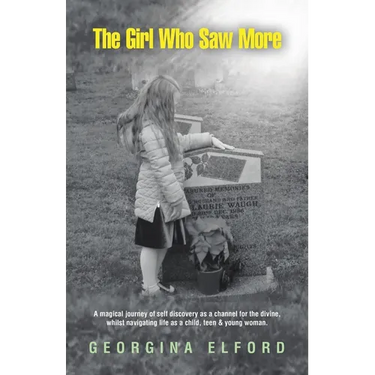 The Girl Who Saw More: A magical journey of self discovery as a channel for the divine, whilst navigating life as a child, teen & young woman.