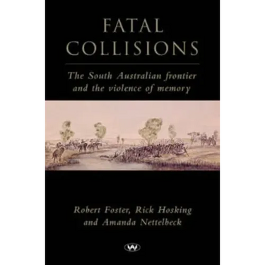 Fatal Collisions: The South Australian Frontier and the Violence of Memory