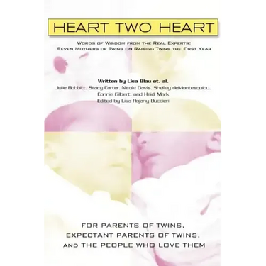 Heart Two Heart: Words of Wisdom from the Real Experts: Seven Mothers of Twins on Raising Twins the First Year
