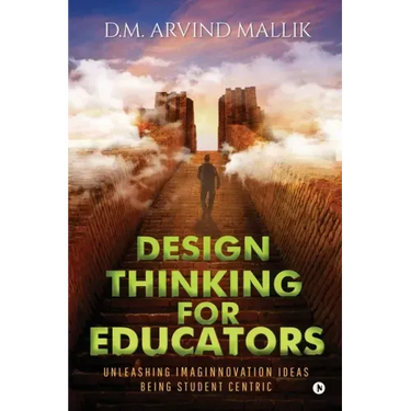 Design Thinking for Educators: Unleashing Imaginnovation Ideas Being Student Centric