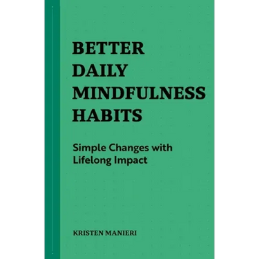 Better Daily Mindfulness Habits: Simple Changes with Lifelong Impact