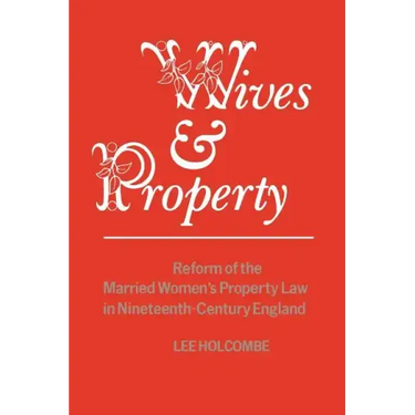 Wives & Property: Reform of the Married Women's Property Law in Nineteenth-Century England