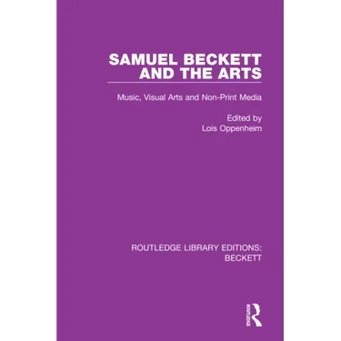 Samuel Beckett and the Arts: Music, Visual Arts and Non-Print Media